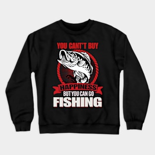 You Cant't Buy But You Can Go Fishing Crewneck Sweatshirt